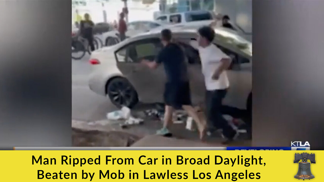 Man Ripped From Car in Broad Daylight, Beaten by Mob in Lawless Los Angeles