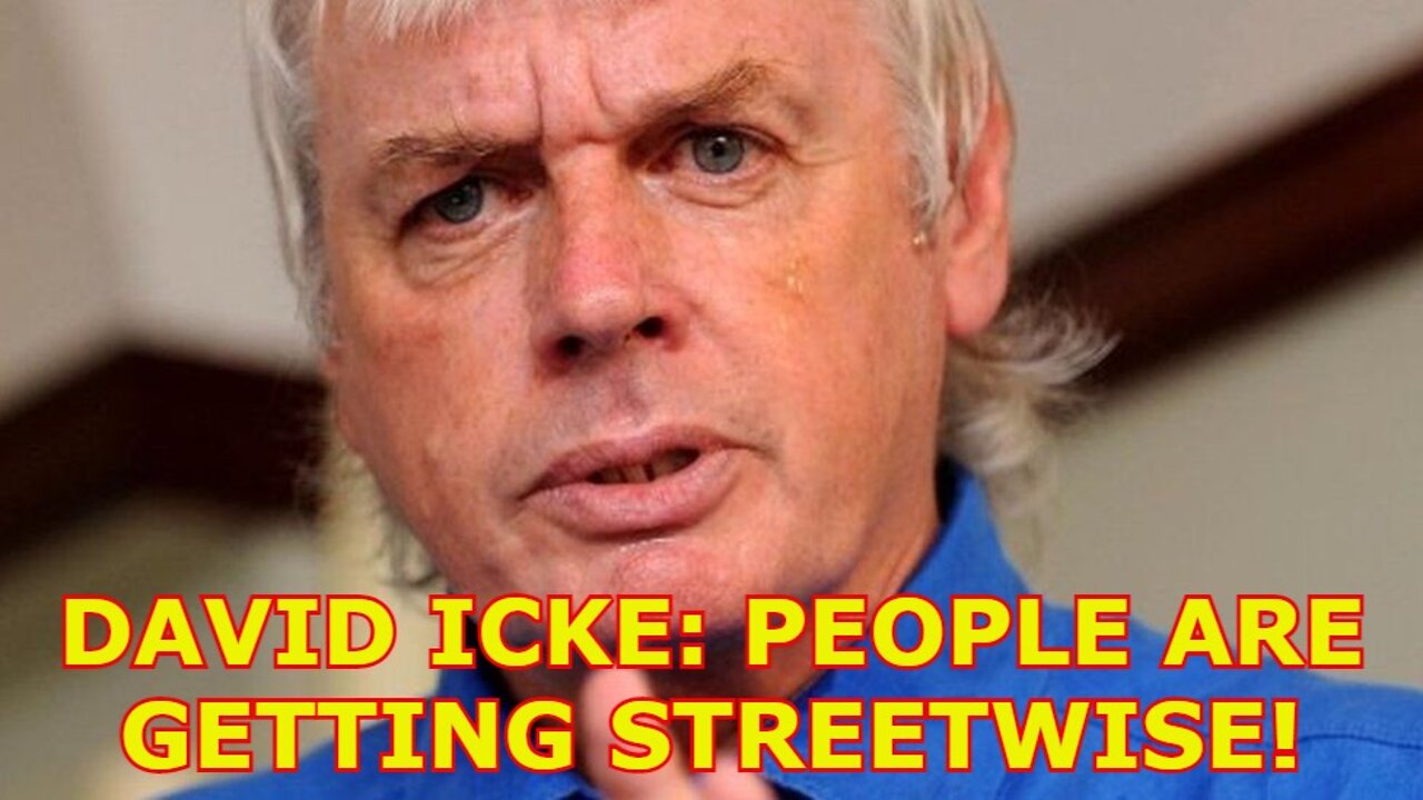 DAVID ICKE: PEOPLE ARE GETTING STREETWISE!