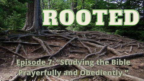 ROOTED (Discipleship) Episode 7- "“Studying the Bible Prayerfully and Obediently.”