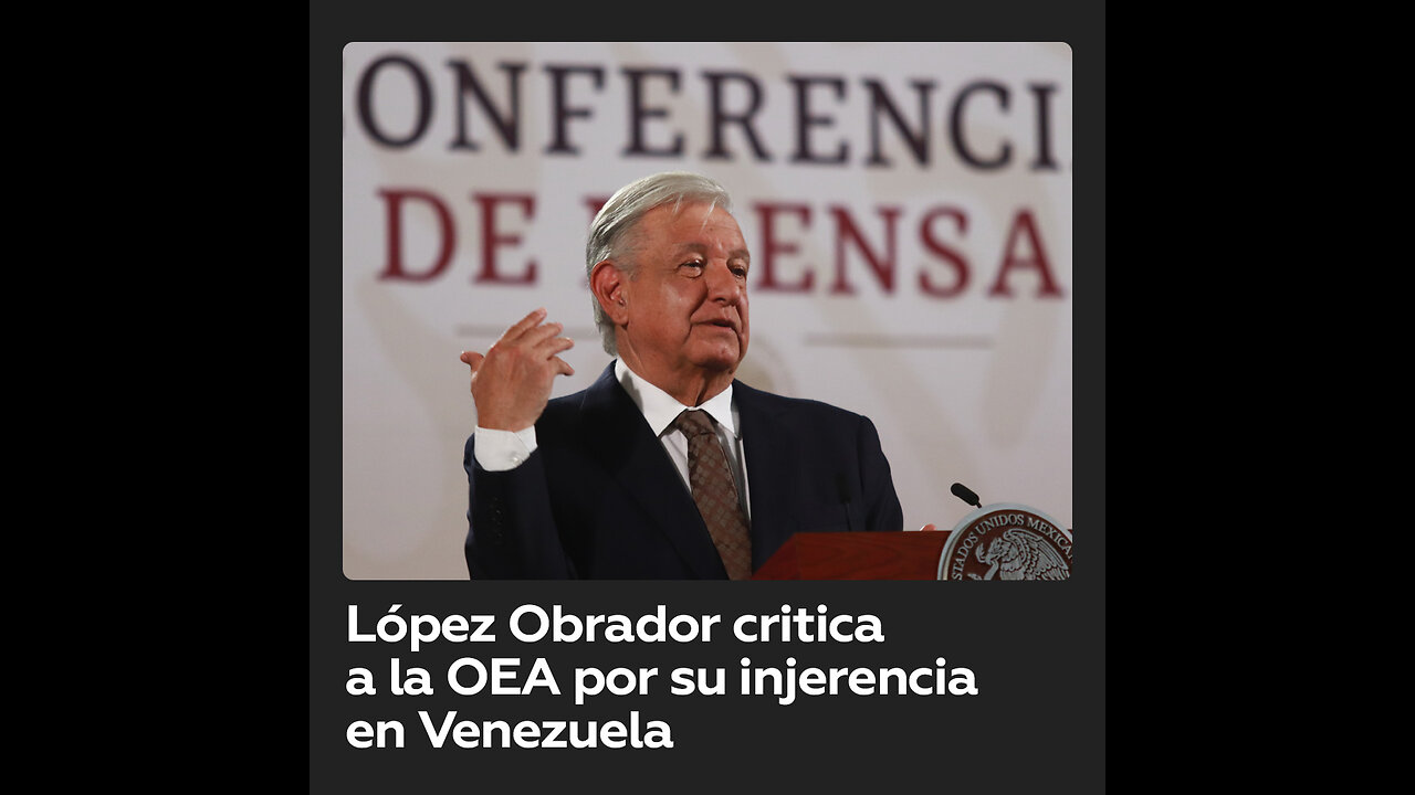 López Obrador cuestiona a la OEA por su “injerencismo” en Venezuela