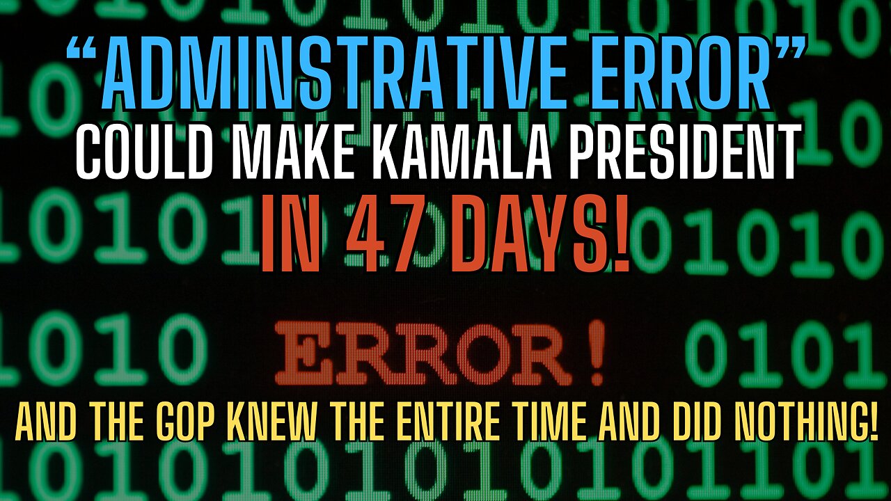 ADMINSTRATIVE ERROR MAKES KAMALA PRESIDENT - 47 Days Away The ERROR We Could Have Fixed