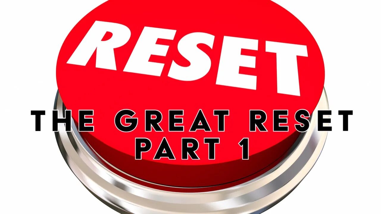 The Great Reset - Part 1 of 3