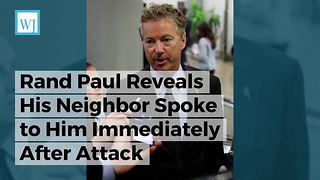 Rand Paul Reveals His Neighbor Spoke to Him Immediately After Attack