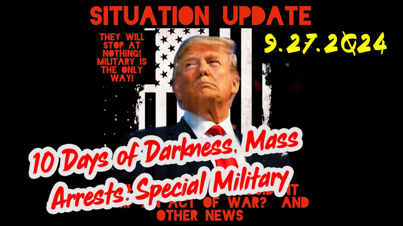 Situation Update 9-27-24 ~ 10 Days of Darkness, Mass Arrests. Special Military