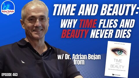 463: Time and Beauty: Why Time Flies and Beauty Never Dies (with Dr. Adrian Bejan)