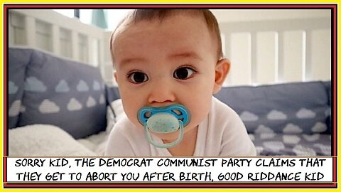 and one more thang while I'm on vacation, the democrat communist party aborts after birth