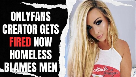 OnlyFans Creator Gets Fired Now Homeless Blames Men