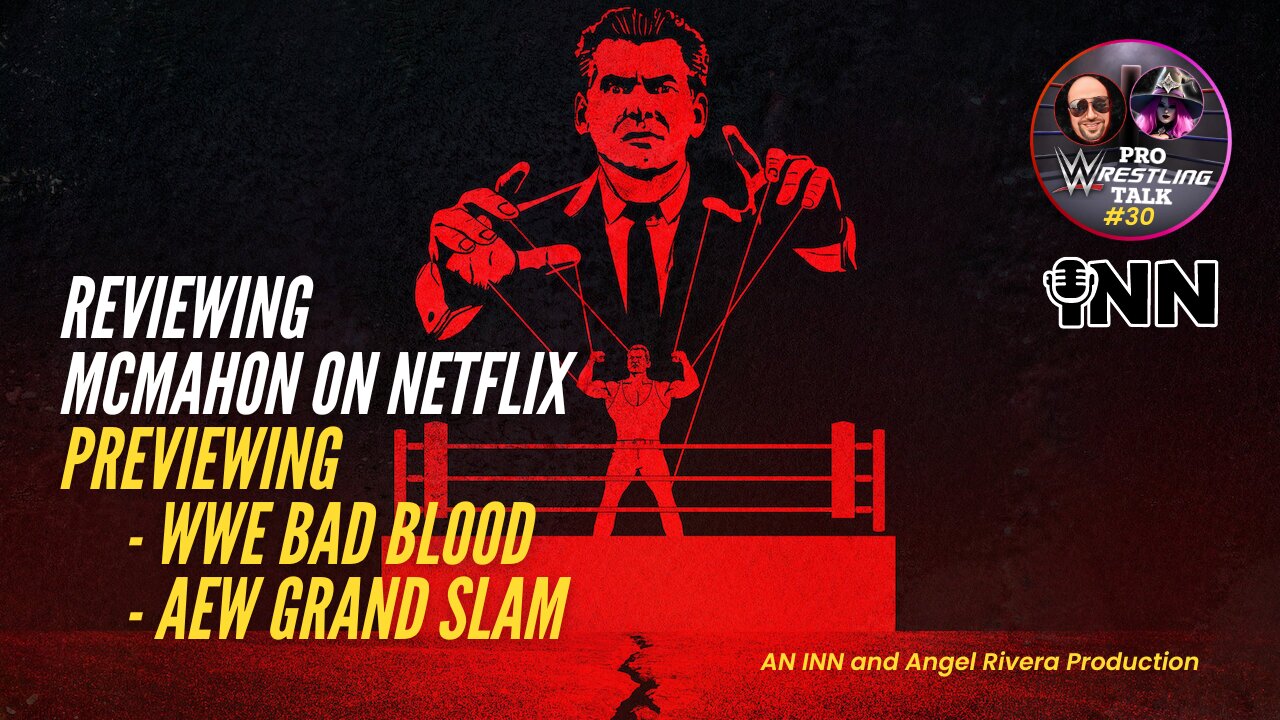 McMahon Documentary Review, WWE Bad Blood and AEW Grandslam Discussion | Pro Wrestling Talk EP:30