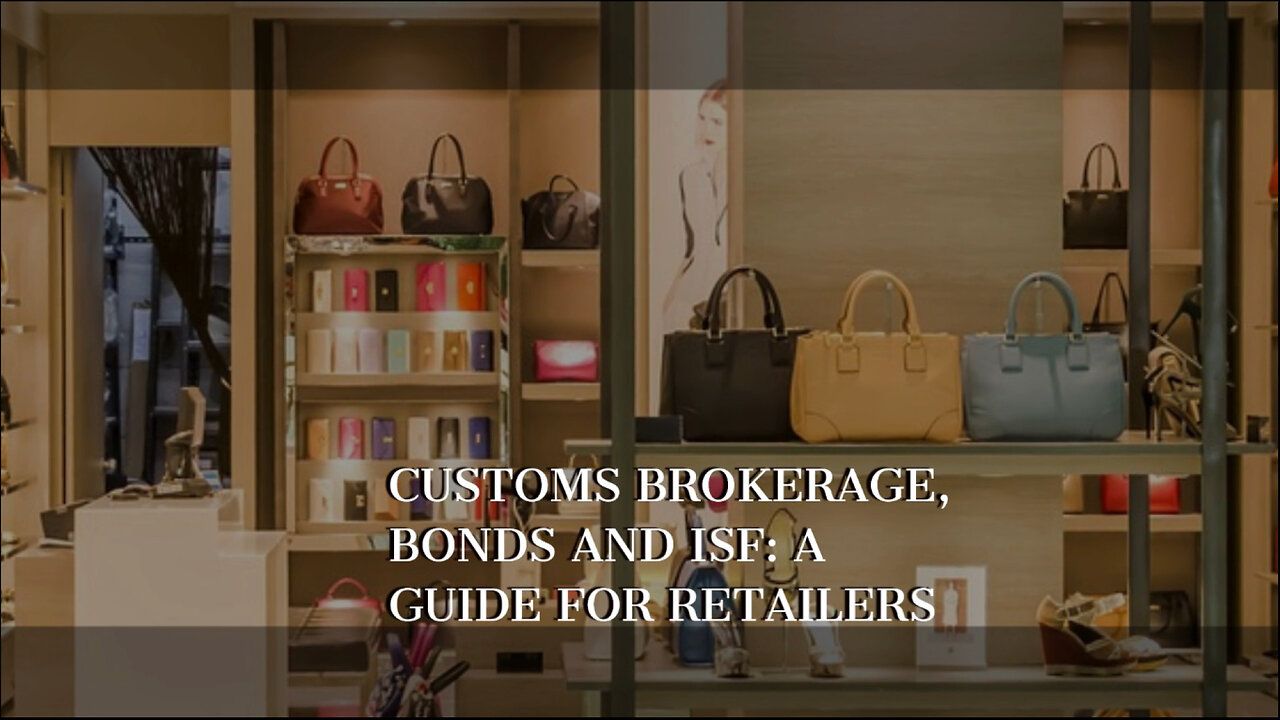 Mastering Customs Brokerage, Customs Bonds, and ISF: A Guide for Retailers