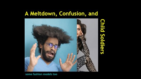 A Meltdown, Confusion, and Child Soldiers... also some fashion models