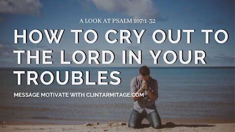 How to Cry Out to the LORD in Your Troubles - A Look at Psalm 107