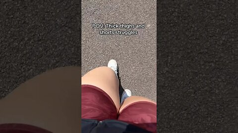 Thicc thighs and Shorts Struggles