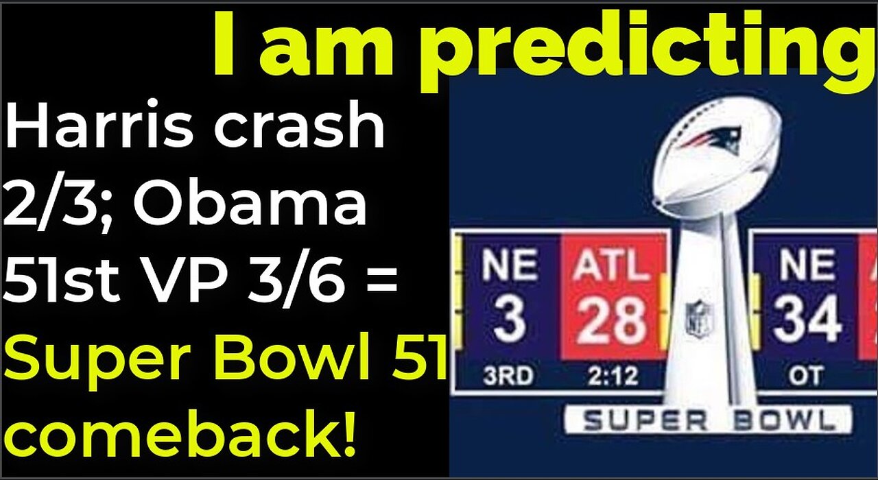 I am predicting: Harris' crash Feb 3; Obama 51st VP Mar 6 = COMEBACK SUPER BOWL 51 PROPHECY