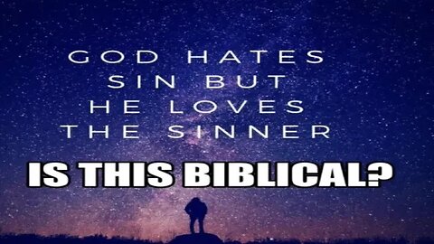 God hates the sin but Loves the sinner- is this biblical or not?!