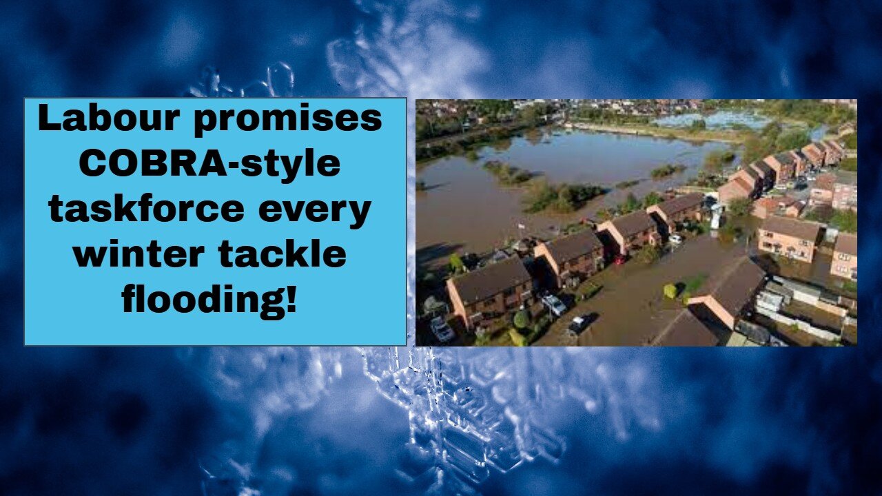 Labour promises COBRA style taskforce every winter tackle flooding!