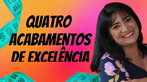 Aprenda Quatro Acabamentos de Excelência