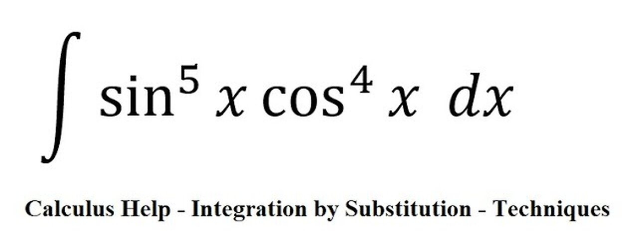 Calculus Help: Integral ∫ sin^5⁡ x cos^4⁡ x dx - Integration by substitution - Techniques