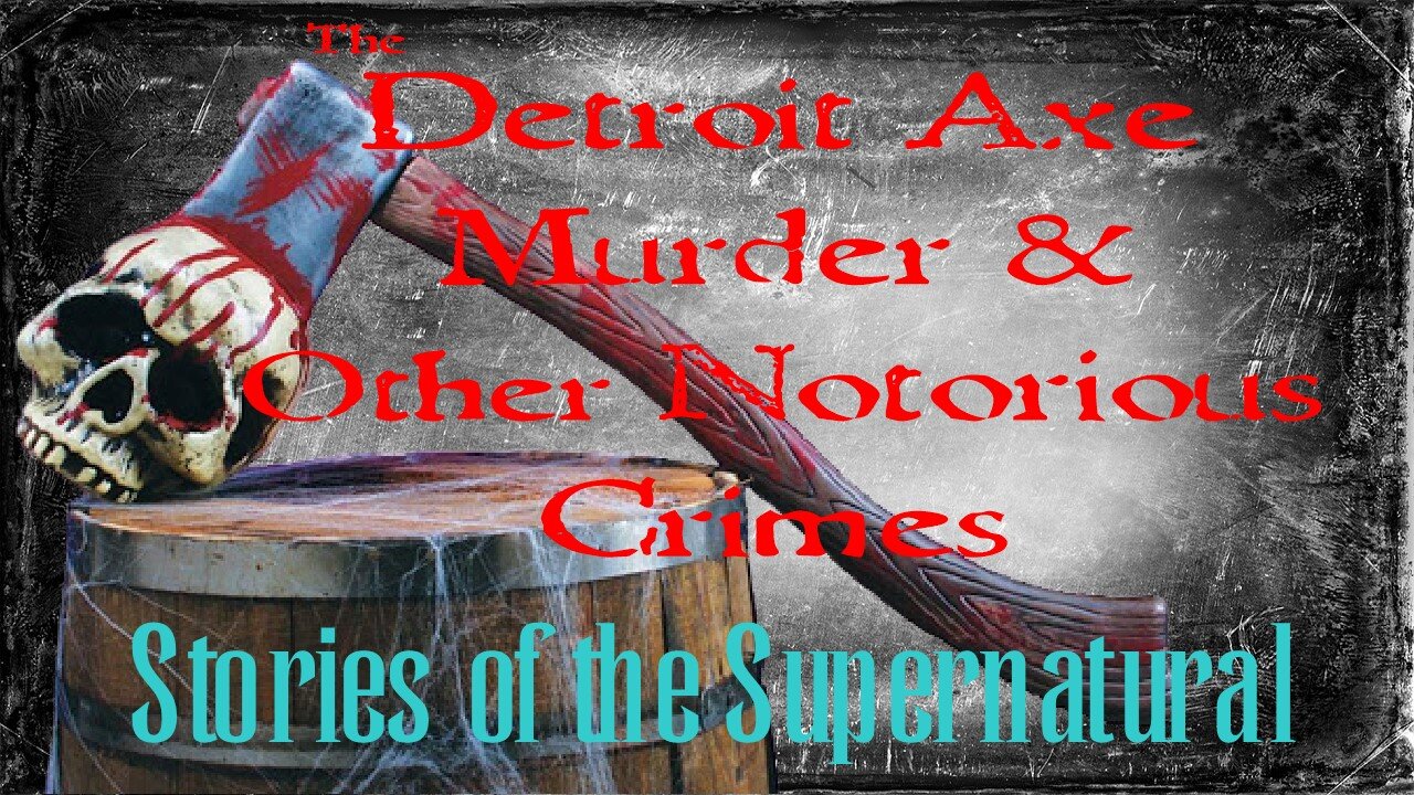 Detroit Axe Murder and Other Notorious Crimes | Stories of the Supernatural