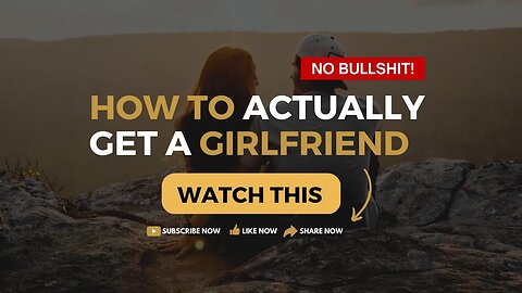 How To Actually Get A Girlfriend