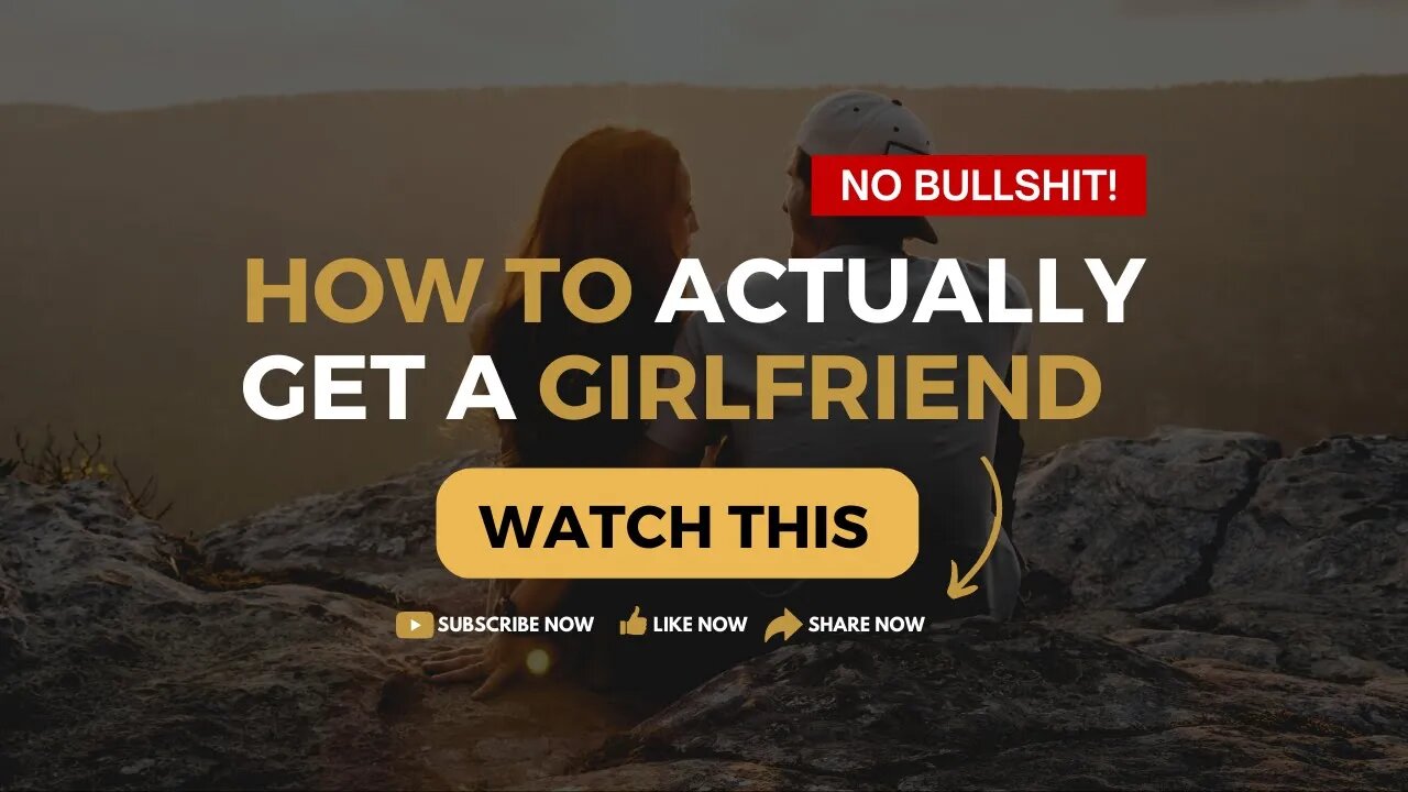 How To Actually Get A Girlfriend