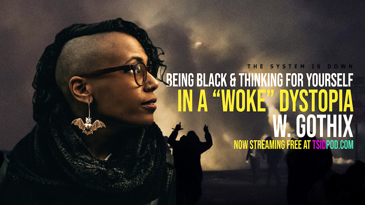 230: Being Black & Thinking for Yourself in a "WOKE" Dystopia w. Gothix