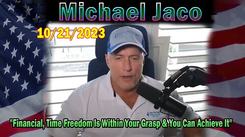 Michael Jaco HUGE Intel 10-21-23: "Financial,Time Freedom Is Within Your Grasp & You Can Achieve It"