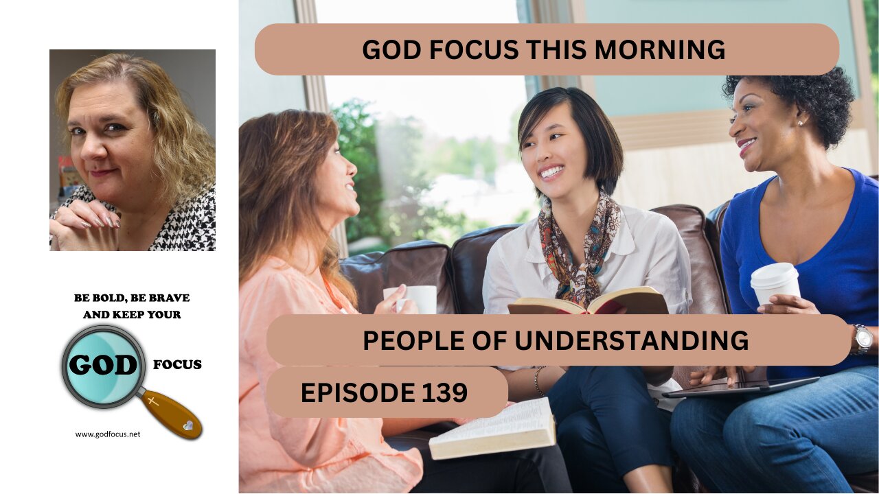 GOD FOCUS THIS MORNING --EP 139 PEOPLE OF UNDERSTANDING