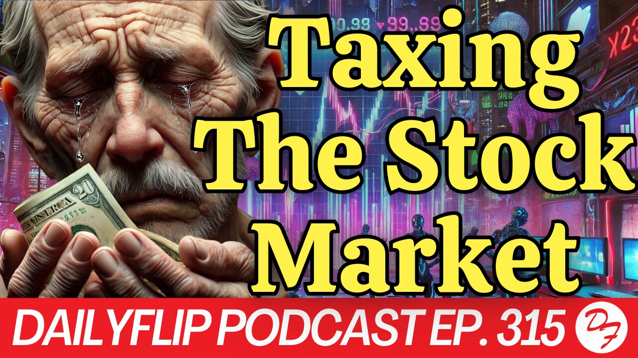 Why A Tax On Unrealized Capital Gains Is Idiotic - DailyFlip Podcast Ep. 315 - 9/16/24