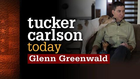 Glenn Greenwald | Tucker Carlson Today