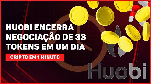 HUOBI ENCERRA NEGOCIAÇÃO DE 33 TOKENS EM UM DIA