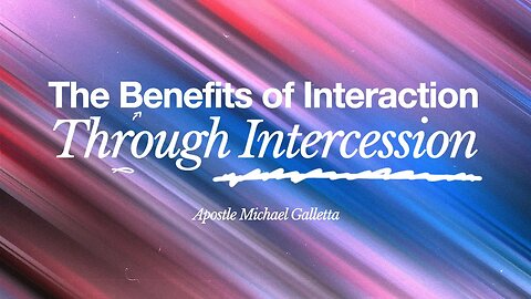 The Benefits of Interaction Through Intercession | Apostle Michael Galletta