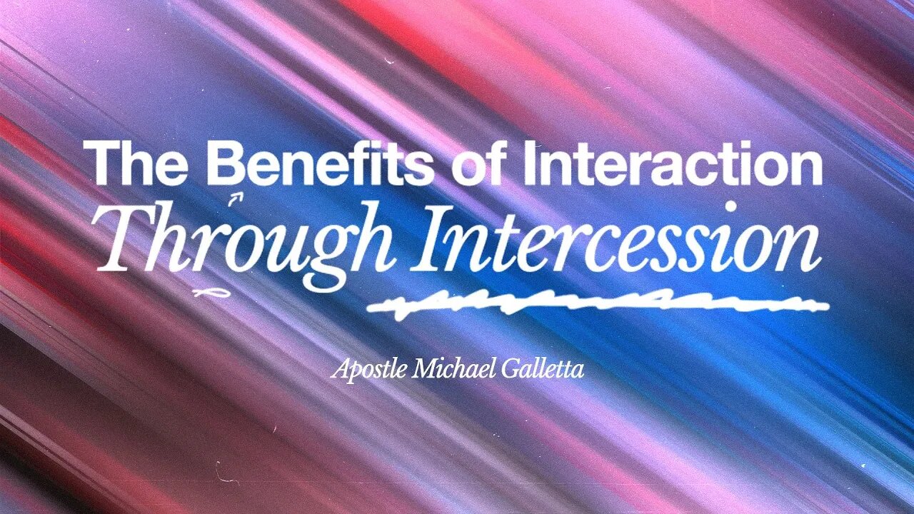 The Benefits of Interaction Through Intercession | Apostle Michael Galletta