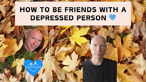 How To Be Friends With A Depressed Person 💙