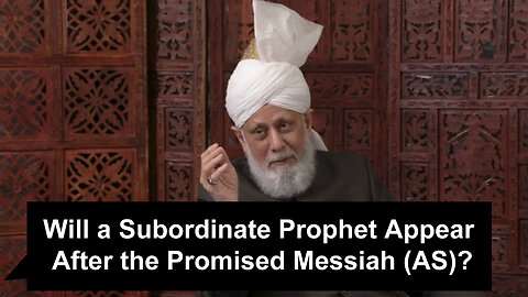 Will a Subordinate Prophet Appear After the Promised Messiah (AS)?