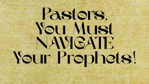 Pastors, You Must NAVIGATE Your Prophets!