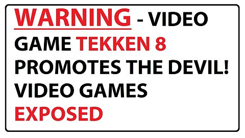 WARNING - VIDEO GAME TEKKEN 8 PROMOTES THE DEVIL! - VIDEO GAMES EXPOSED - BIBLE GOD JESUS