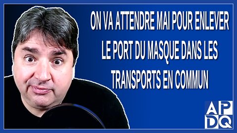 Par contre on va attendre mai pour enlever le port du masque dans les transports en commun