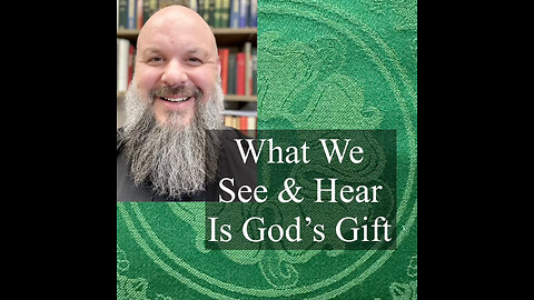 2024.08.18 – What We See & Hear Is God’s Gift