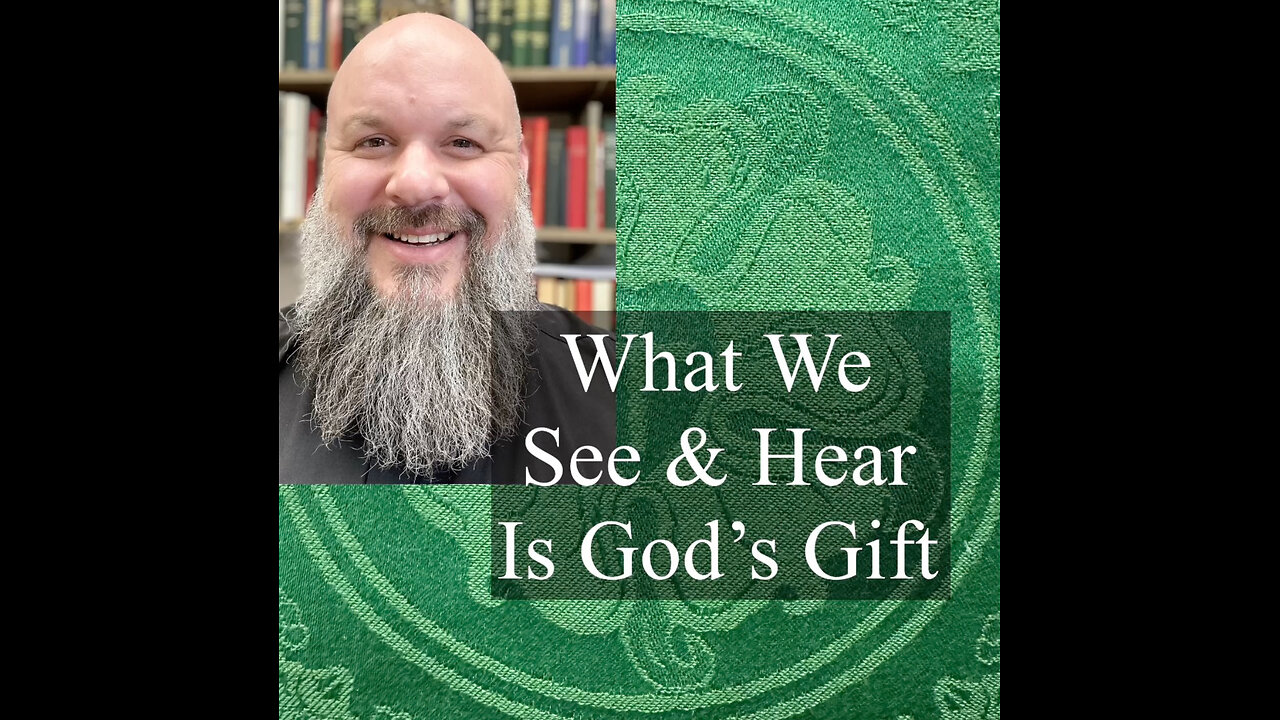 2024.08.18 – What We See & Hear Is God’s Gift