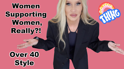 Women Supporting Women?! | You Do YOU | 10 Things They Hate About Me | YOUR Personal Style | Over 40