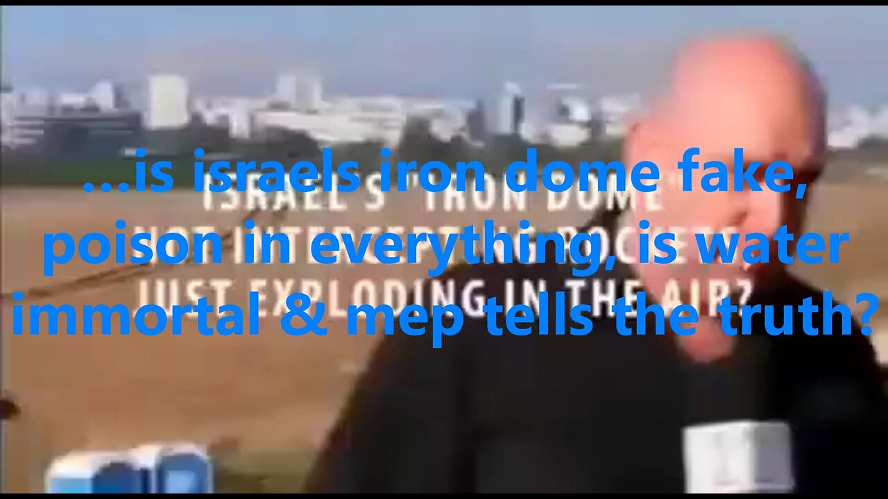 …is israels iron dome fake, poison in everything, is water immortal & mep tells the truth?