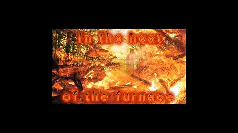 In the Heat of the furnace