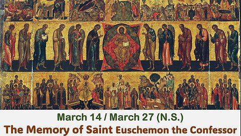 The Lives of Saints: March 14/27 (N.S.) The Memory of Saint Euschemon the Confessor