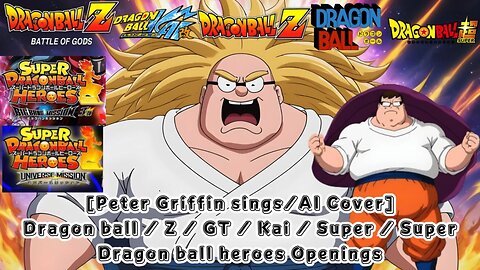 Peter Griffin sings/AI Cover Dragon ball / Z / GT / Kai / Super / Super Dragon ball heroes Openings