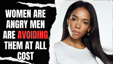 Women Are Angry That Men Are Avoiding Them At All Cost