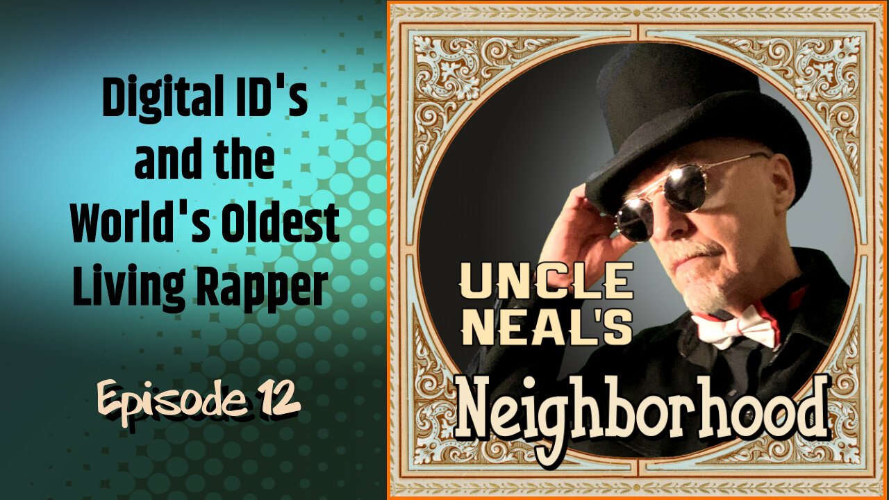 Uncle Neal's Neighborhood - The Podcast. Ep. 12 "Digital IDs and The World’s Oldest Living Rapper'"