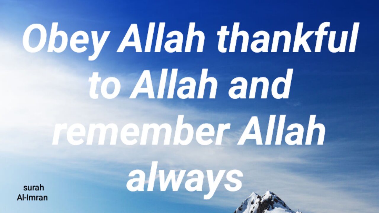 Obey Allah thankful to Allah and remember Allah always