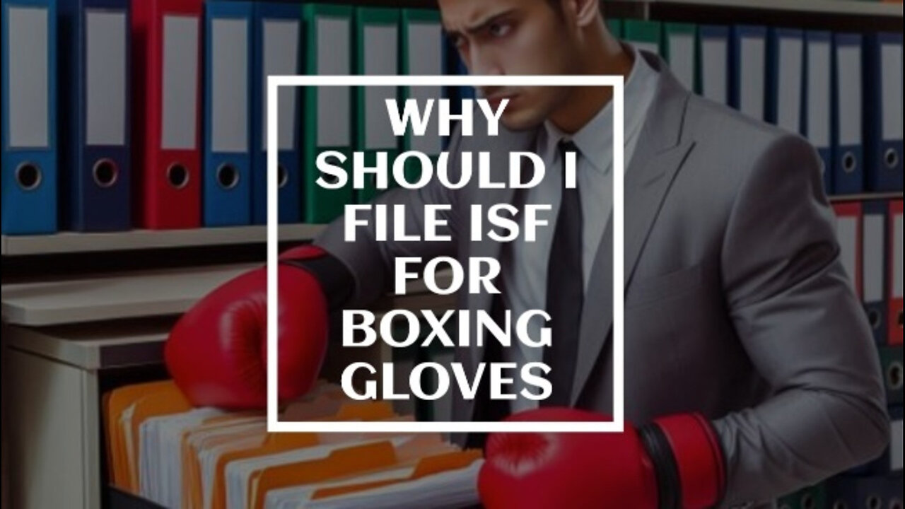 Boxing Gloves and Customs: Why Filing an ISF is a Game-Changer!