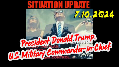 Situation Update 7.10.2Q24 ~ Q....Trust the Plan. The End is Near