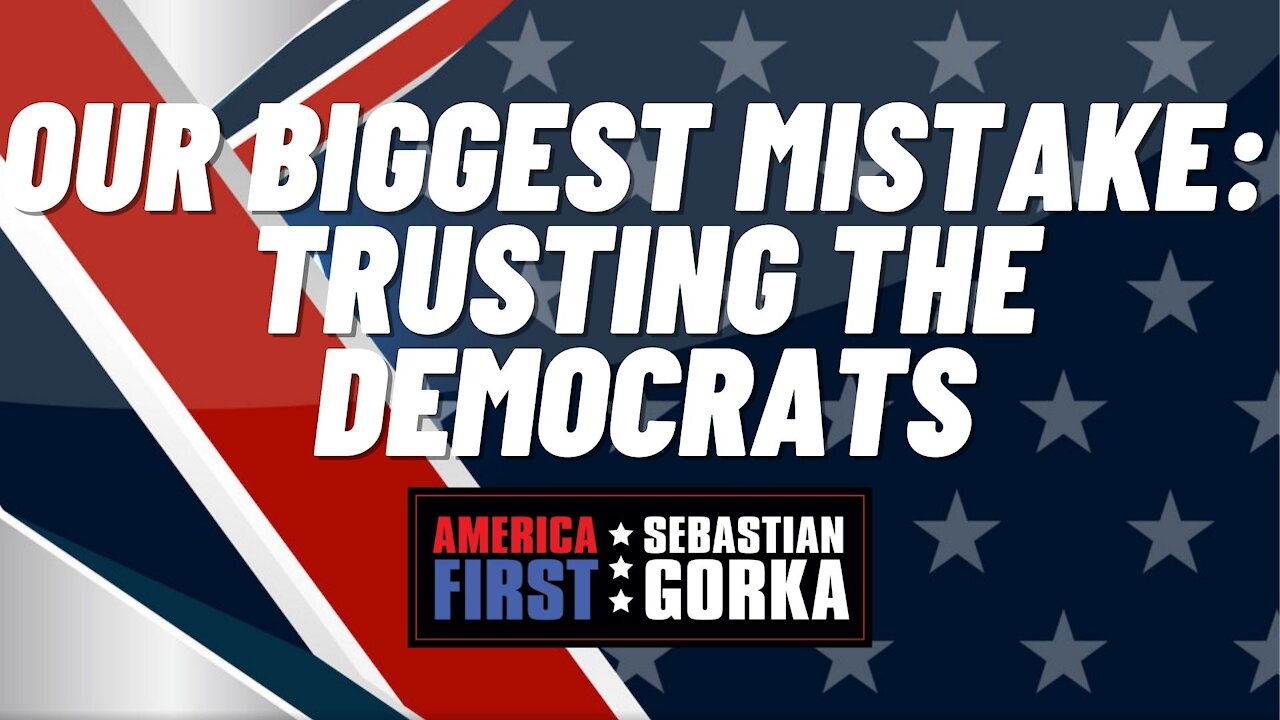 Our biggest mistake: Trusting the Democrats. Sebastian Gorka on AMERICA First